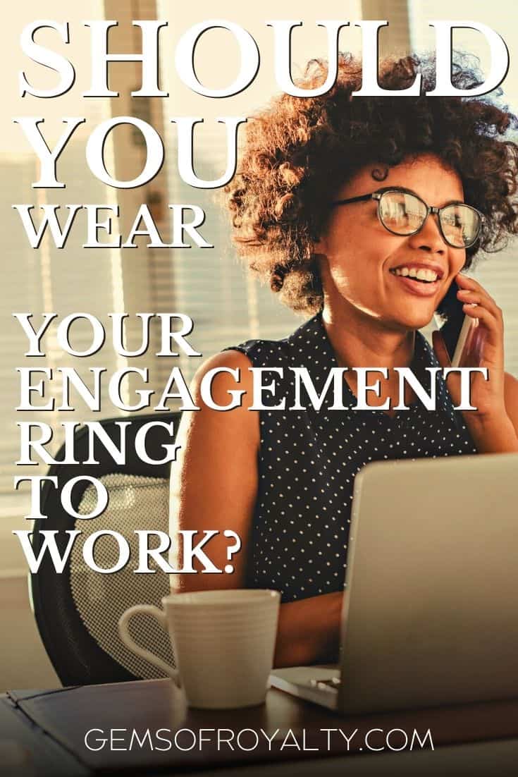 Should You Wear Your Engagement Ring To Work? Gems Of Royalty