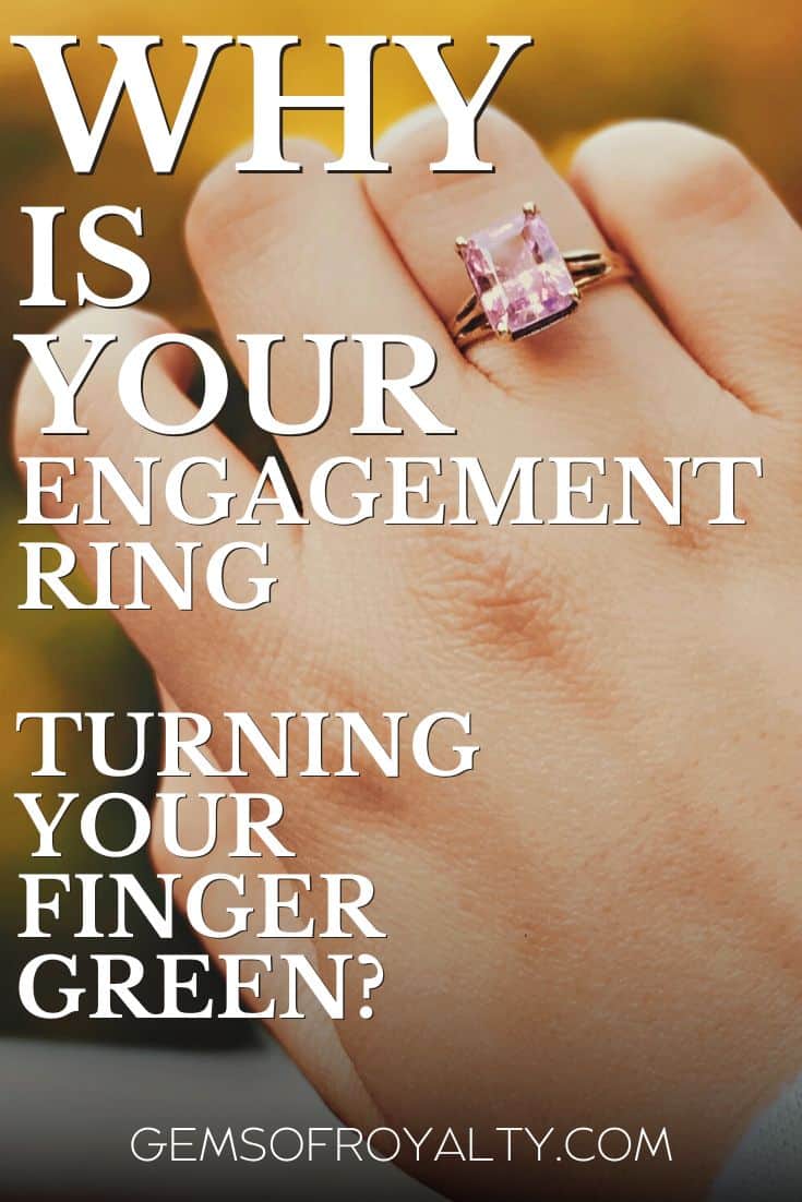 Why Is Your Engagement Ring Turning Your Finger Green? Gems Of Royalty